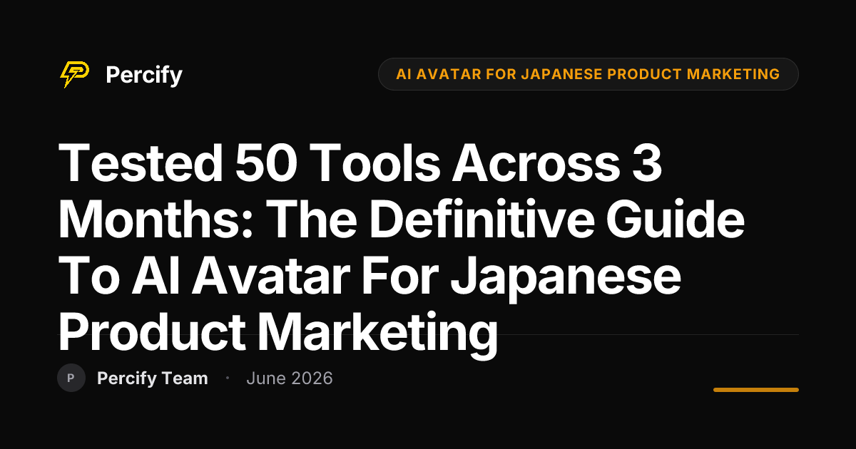 Tested 50 Tools Across 3 Months: The Definitive Guide to AI Avatar for Japanese Product Marketing - Percify AI Avatar Blog Cover