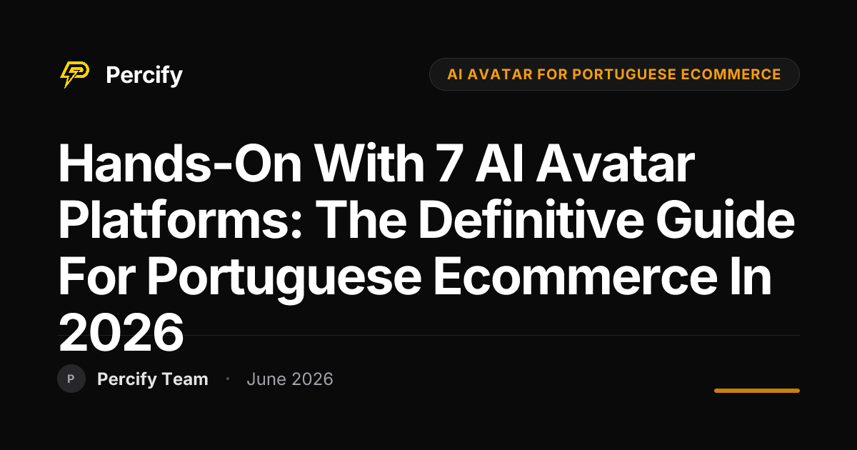 Hands-on with 7 AI Avatar Platforms: The Definitive Guide for Portuguese Ecommerce in 2026 - Percify AI Avatar Blog Cover