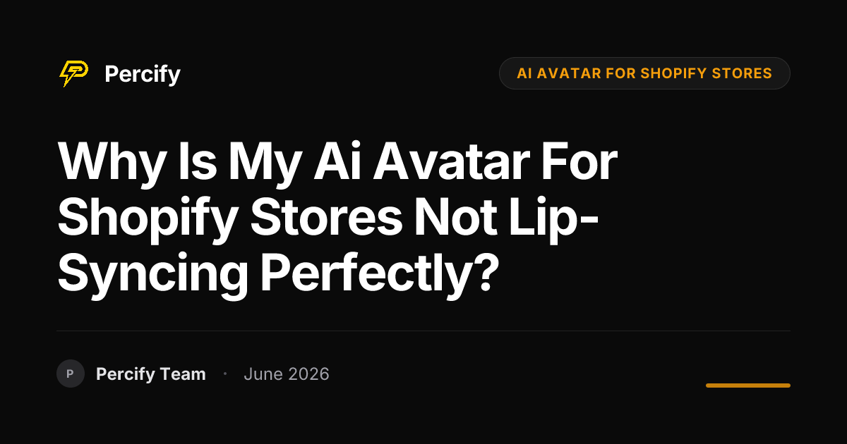 Why is my ai avatar for Shopify stores not lip-syncing perfectly? - Percify AI Avatar Blog Cover