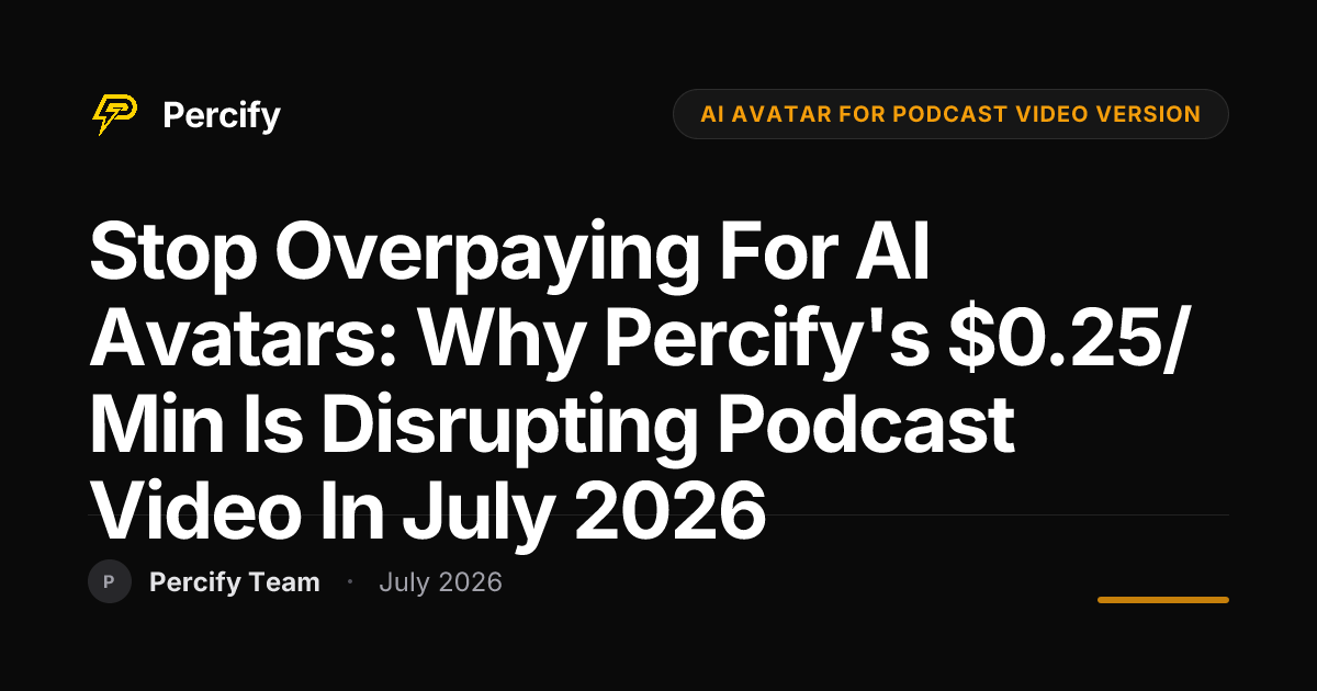 Stop Overpaying for AI Avatars: Why Percify's $0.25/min is Disrupting Podcast Video in July 2026 - Percify AI Avatar Blog Cover