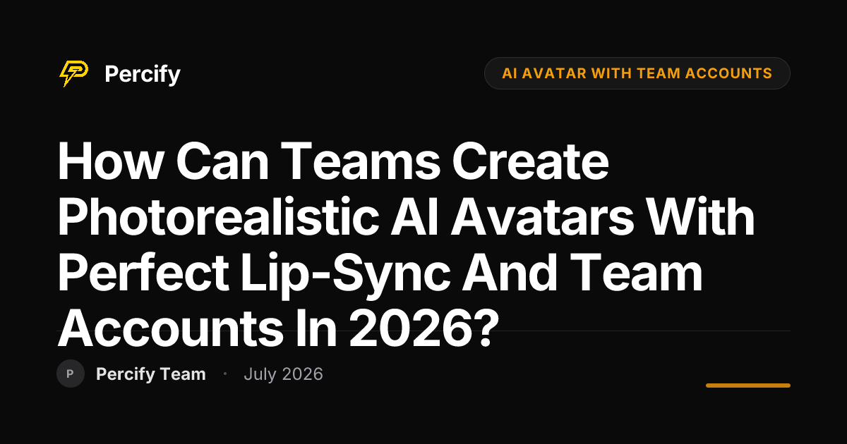 How can teams create photorealistic AI avatars with perfect lip-sync and team accounts in 2026? - Percify AI Avatar Blog Cover