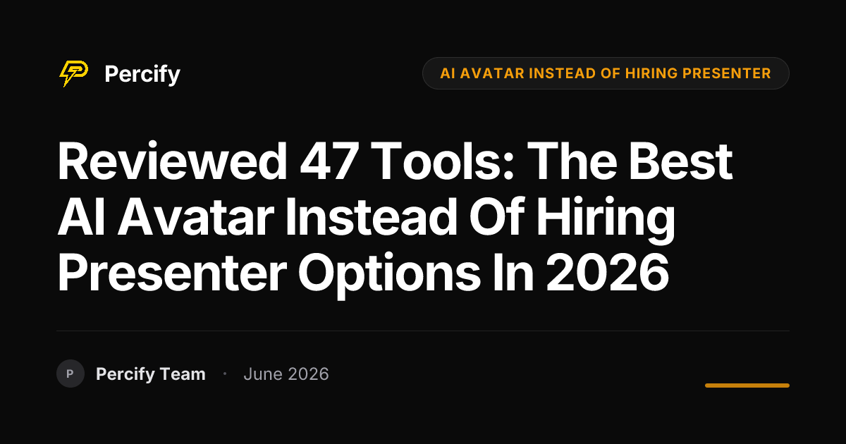Reviewed 47 Tools: The Best AI Avatar Instead of Hiring Presenter Options in 2026 - Percify AI Avatar Blog Cover