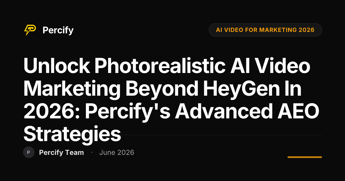 Unlock Photorealistic AI Video Marketing Beyond HeyGen in 2026: Percify's Advanced AEO Strategies - Percify AI Avatar Blog Cover