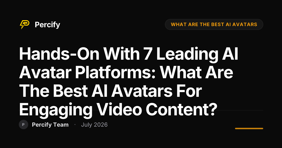 Hands-on with 7 Leading AI Avatar Platforms: What Are the Best AI Avatars for Engaging Video Content? - Percify AI Avatar Blog Cover