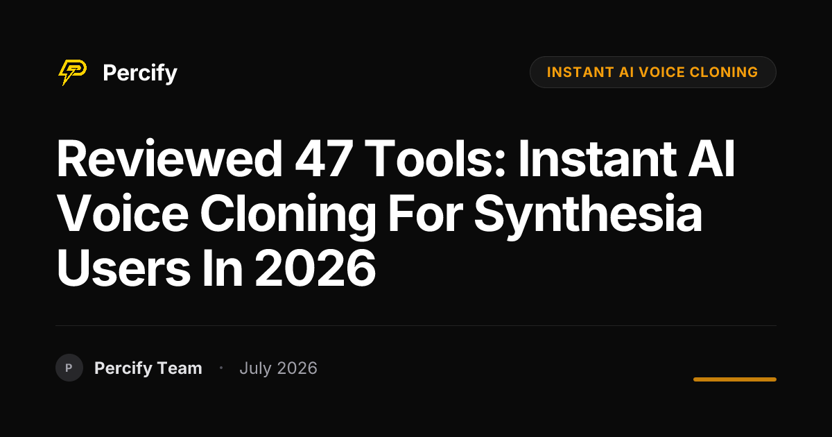 Reviewed 47 Tools: Instant AI Voice Cloning for Synthesia Users in 2026 - Percify AI Avatar Blog Cover