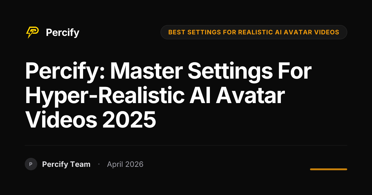Percify: Master Settings for Hyper-Realistic AI Avatar Videos 2025 - Percify AI Avatar Blog Cover