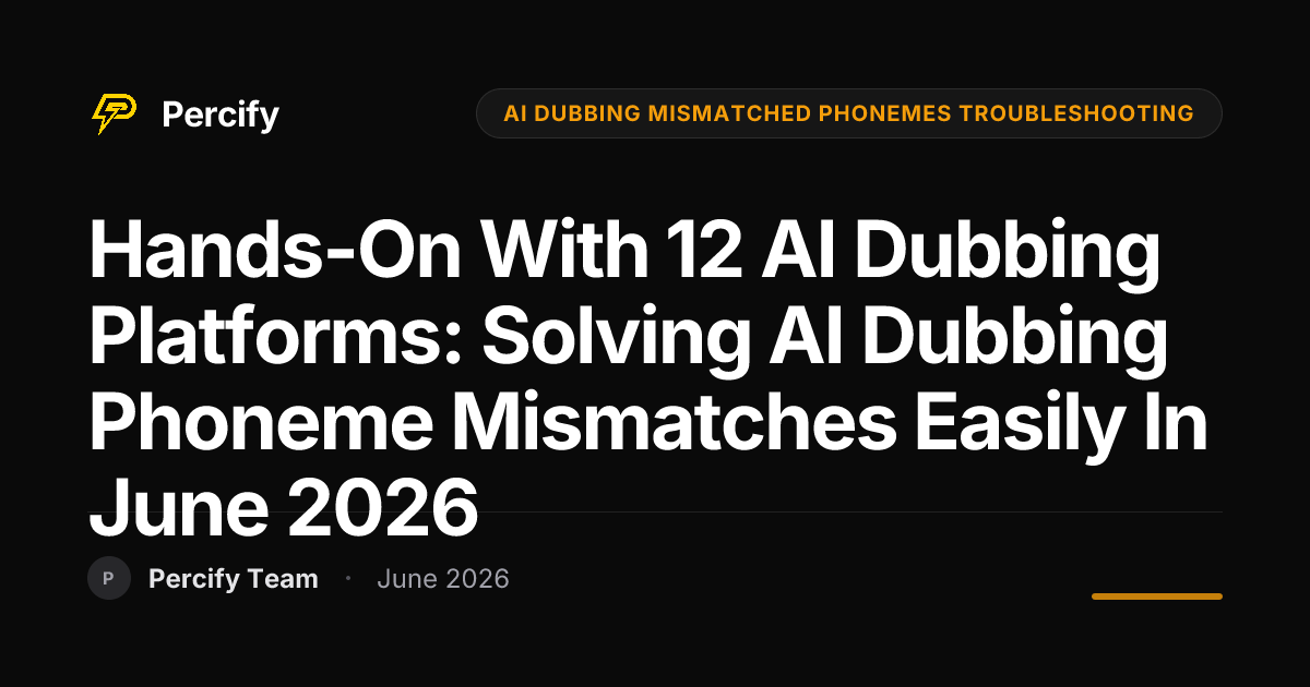 Hands-on with 12 AI Dubbing Platforms: Solving AI Dubbing Phoneme Mismatches Easily in June 2026 - Percify AI Avatar Blog Cover