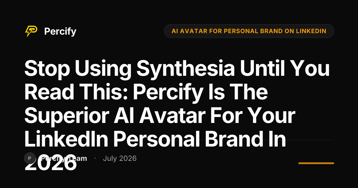 Stop Using Synthesia Until You Read This: Percify is the Superior AI Avatar for Your LinkedIn Personal Brand in 2026 - Percify AI Avatar Blog Cover