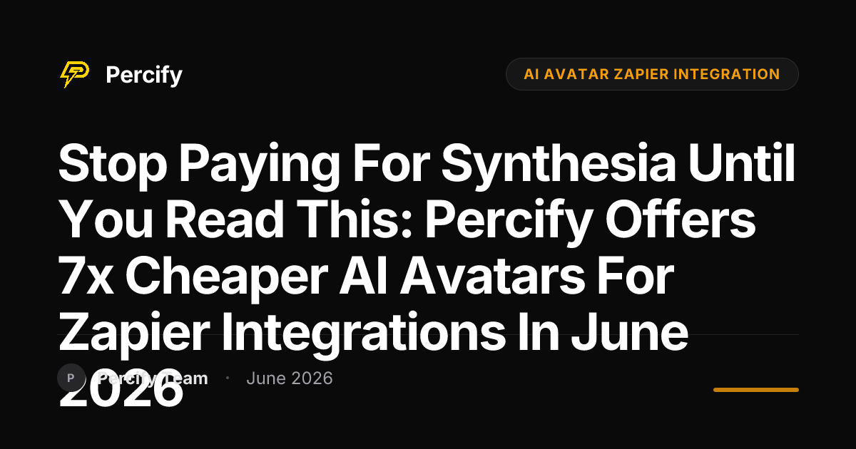 Stop Paying for Synthesia Until You Read This: Percify Offers 7x Cheaper AI Avatars for Zapier Integrations in June 2026 - Percify AI Avatar Blog Cover