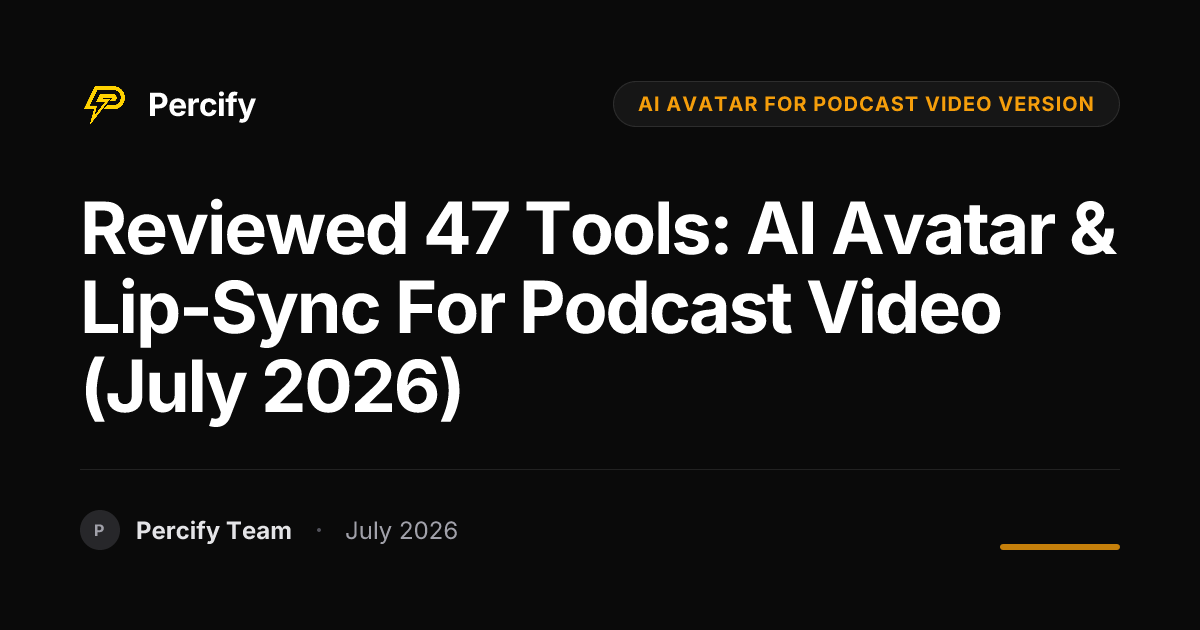 Reviewed 47 Tools: AI Avatar & Lip-Sync for Podcast Video (July 2026) - Percify AI Avatar Blog Cover