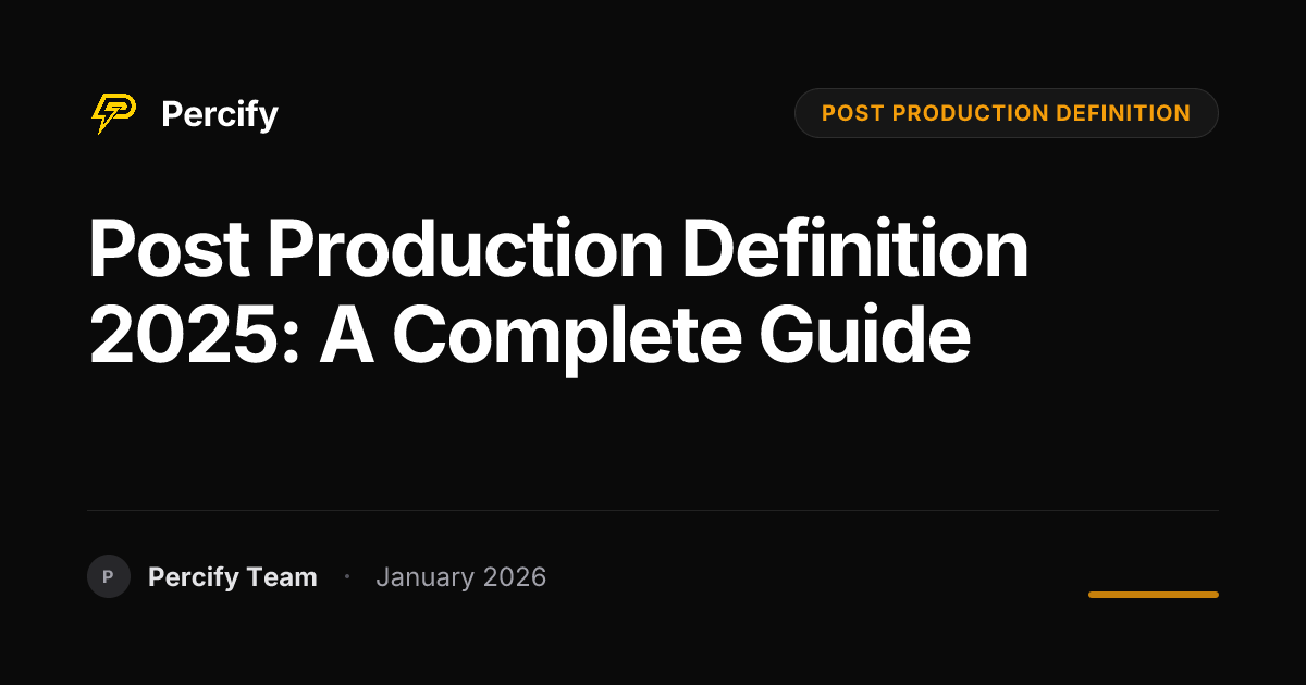 Post Production Definition 2025: A Complete Guide | Percify Blog
