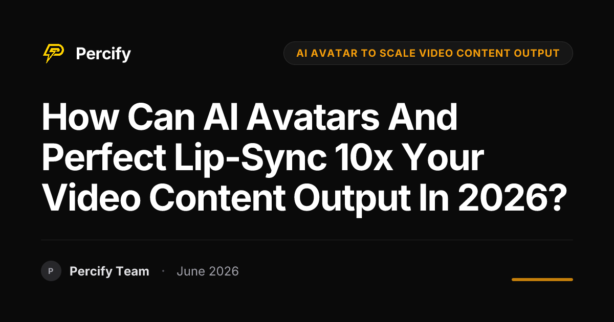 How Can AI Avatars and Perfect Lip-Sync 10x Your Video Content Output in 2026? - Percify AI Avatar Blog Cover