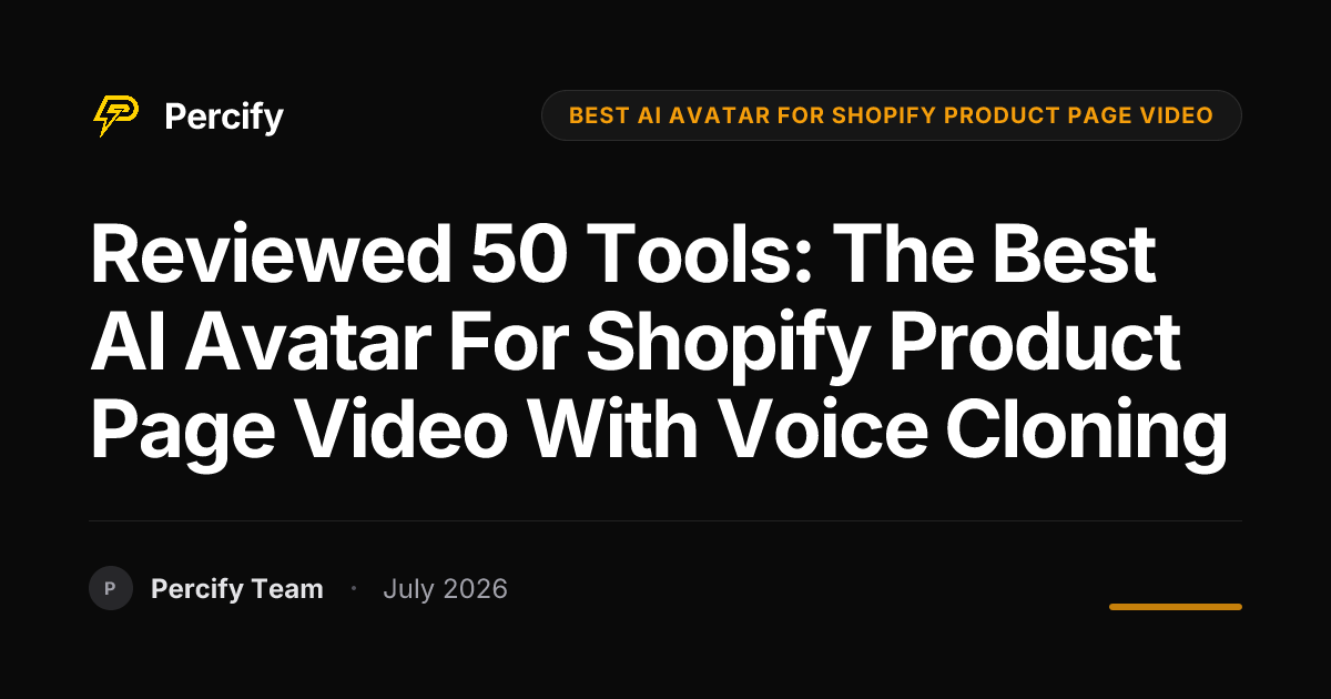 Reviewed 50 Tools: The Best AI Avatar for Shopify Product Page Video with Voice Cloning - Percify AI Avatar Blog Cover