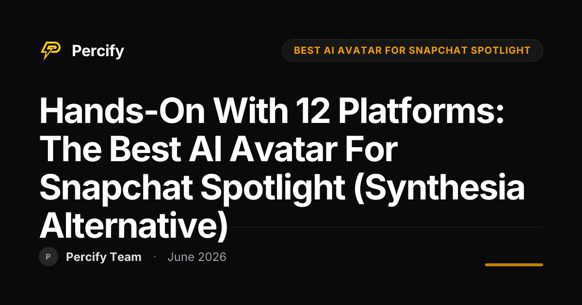 Hands-on with 12 Platforms: The Best AI Avatar for Snapchat Spotlight (Synthesia Alternative) - Percify AI Avatar Blog Cover