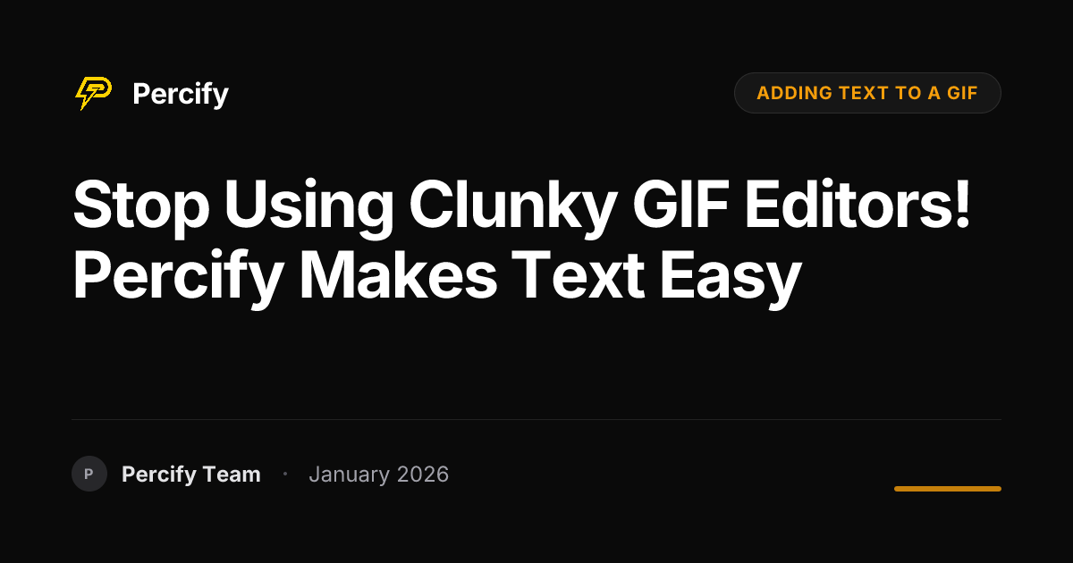 Stop Using Clunky GIF Editors! Percify Makes Text Easy | Percify Blog