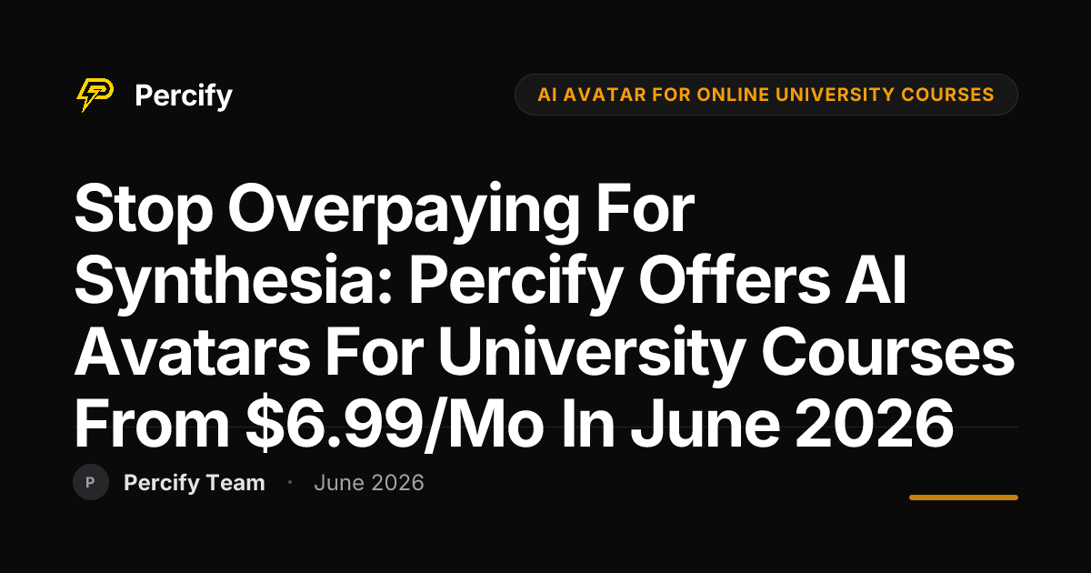 Stop Overpaying for Synthesia: Percify Offers AI Avatars for University Courses from $6.99/mo in June 2026 - Percify AI Avatar Blog Cover
