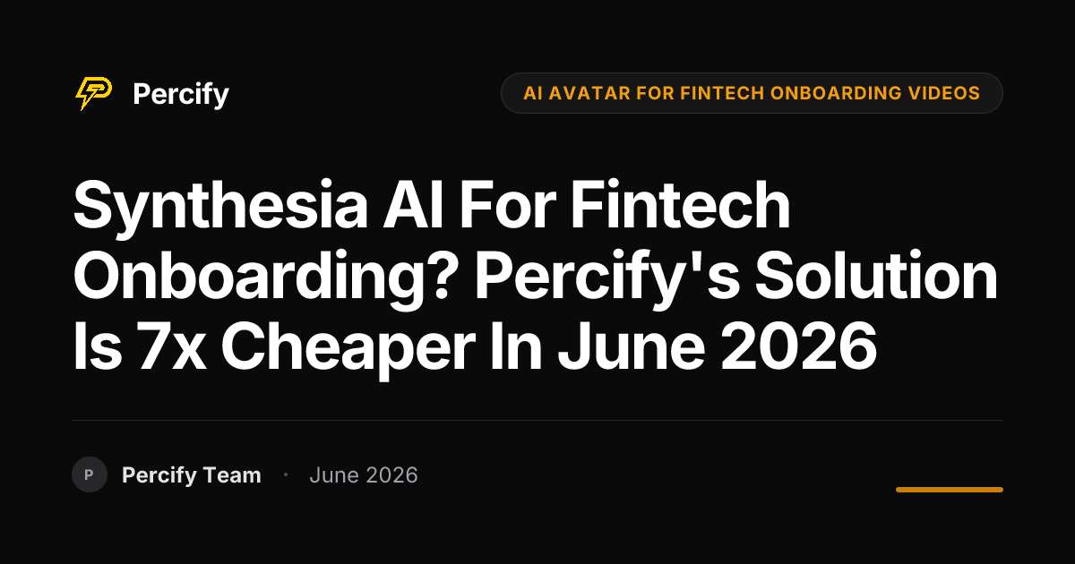 Synthesia AI for Fintech Onboarding? Percify's Solution is 7x Cheaper in June 2026 - Percify AI Avatar Blog Cover