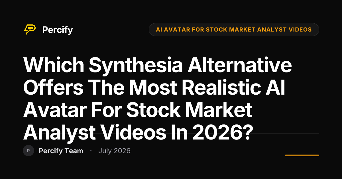 Which Synthesia Alternative Offers the Most Realistic AI Avatar for Stock Market Analyst Videos in 2026? - Percify AI Avatar Blog Cover