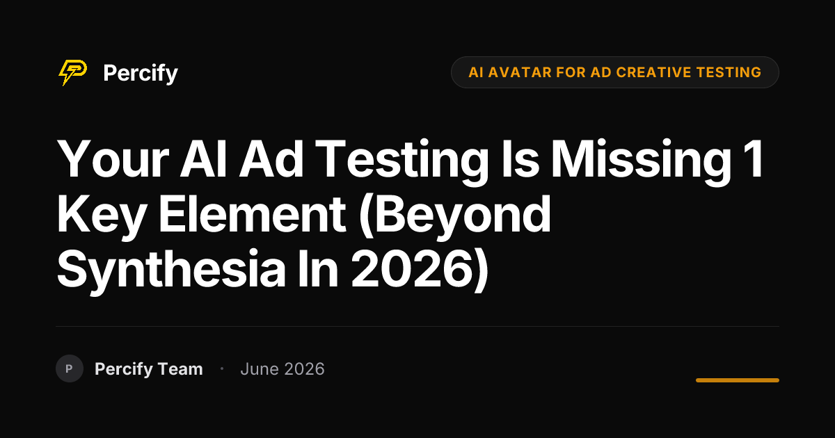 Your AI Ad Testing Is Missing 1 Key Element (Beyond Synthesia in 2026) - Percify AI Avatar Blog Cover