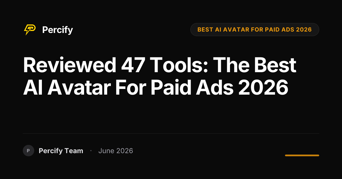 Reviewed 47 Tools: The Best AI Avatar for Paid Ads 2026 - Percify AI Avatar Blog Cover