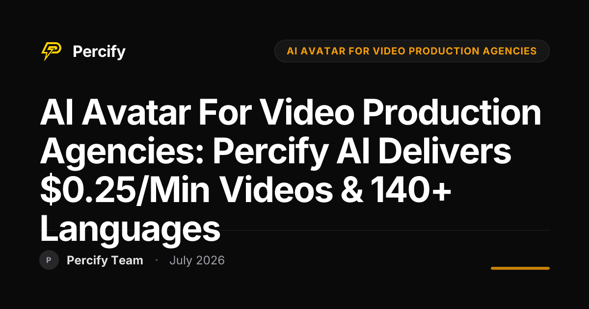 AI Avatar for Video Production Agencies: Percify AI Delivers $0.25/min Videos & 140+ Languages - Percify AI Avatar Blog Cover