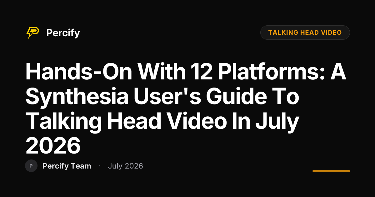 Hands-on with 12 Platforms: A Synthesia User's Guide to Talking Head Video in July 2026 - Percify AI Avatar Blog Cover
