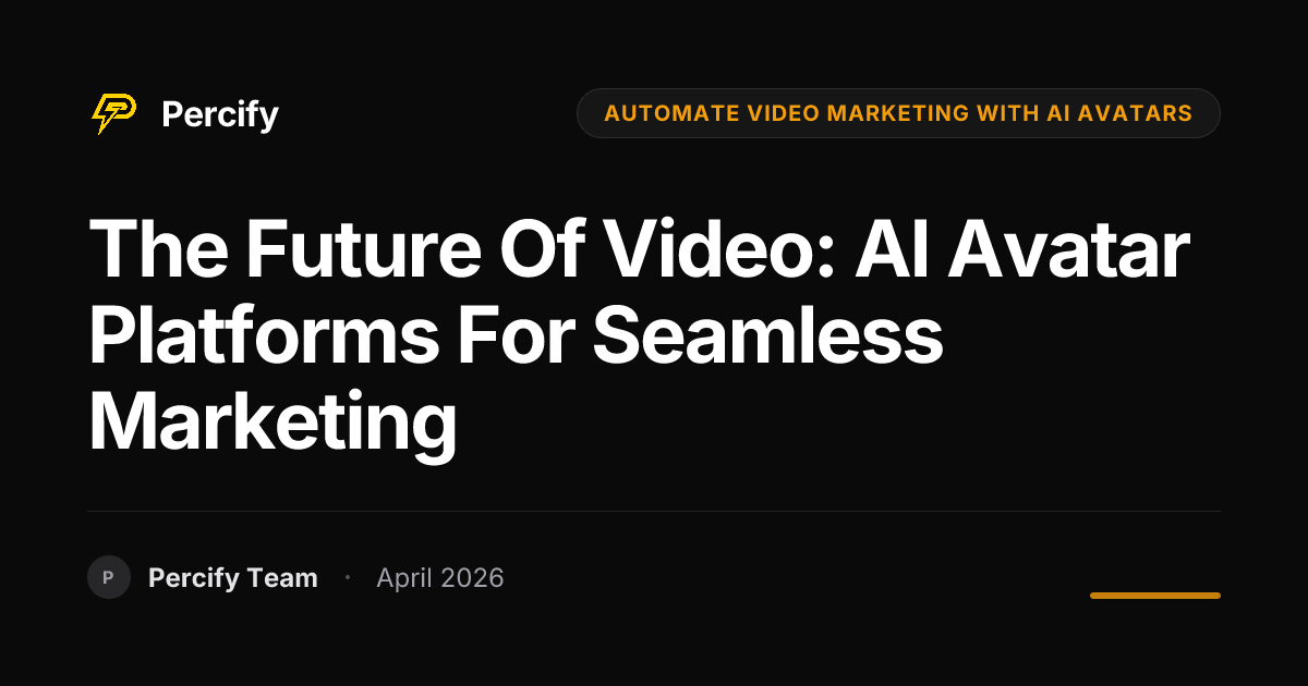 The Future of Video: AI Avatar Platforms for Seamless Marketing - Percify AI Avatar Blog Cover