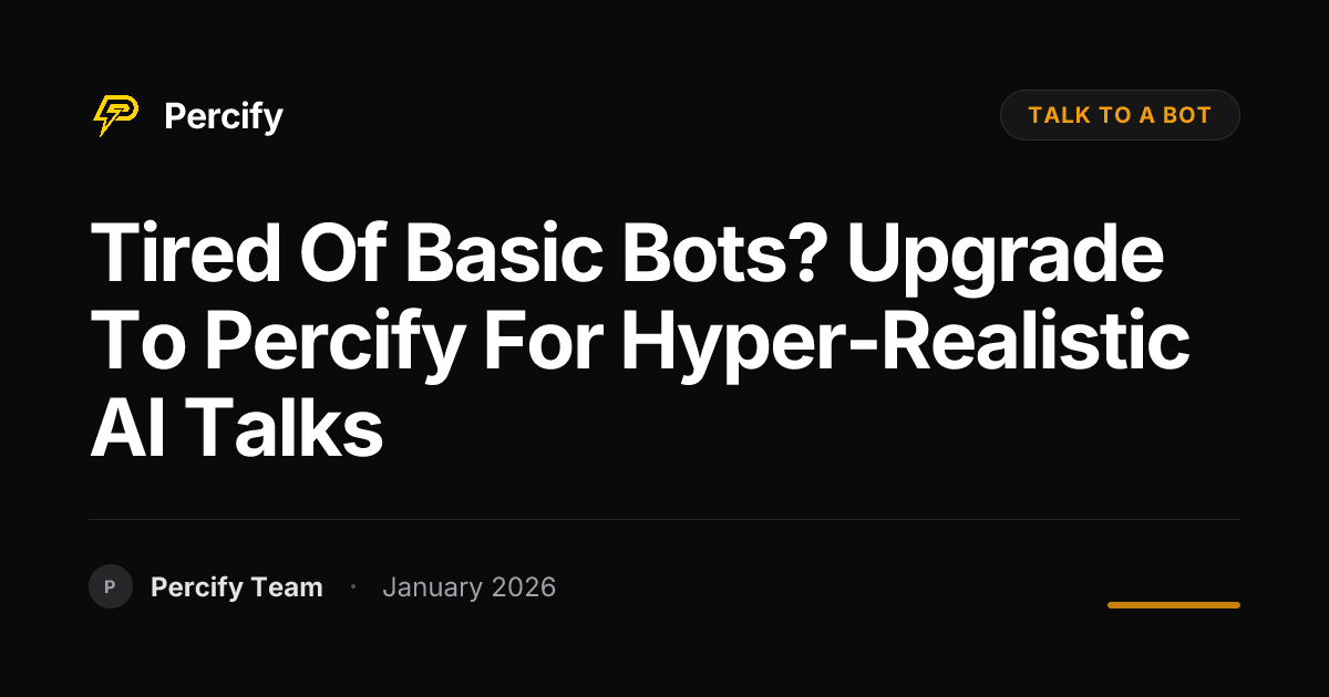 Tired of Basic Bots? Upgrade to Percify for Hyper-Realistic AI Talks ...