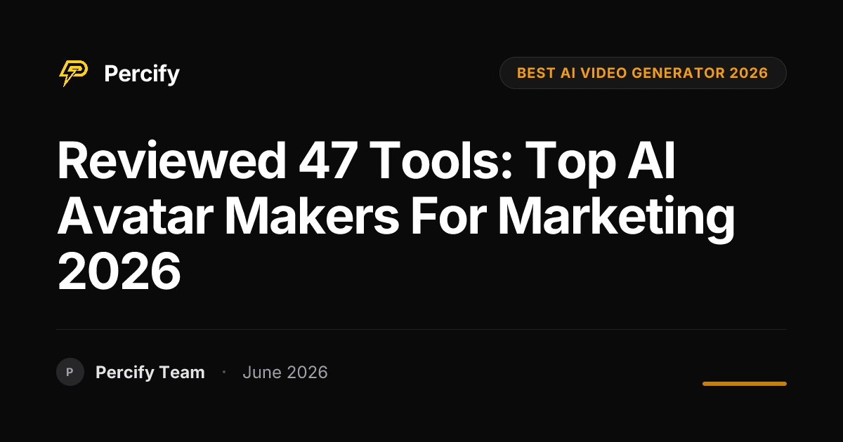 Reviewed 47 Tools: Top AI Avatar Makers for Marketing 2026 - Percify AI Avatar Blog Cover