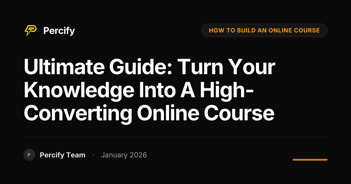 Ultimate Guide: Turn Your Knowledge into a High-Converting Online Course | Percify Blog