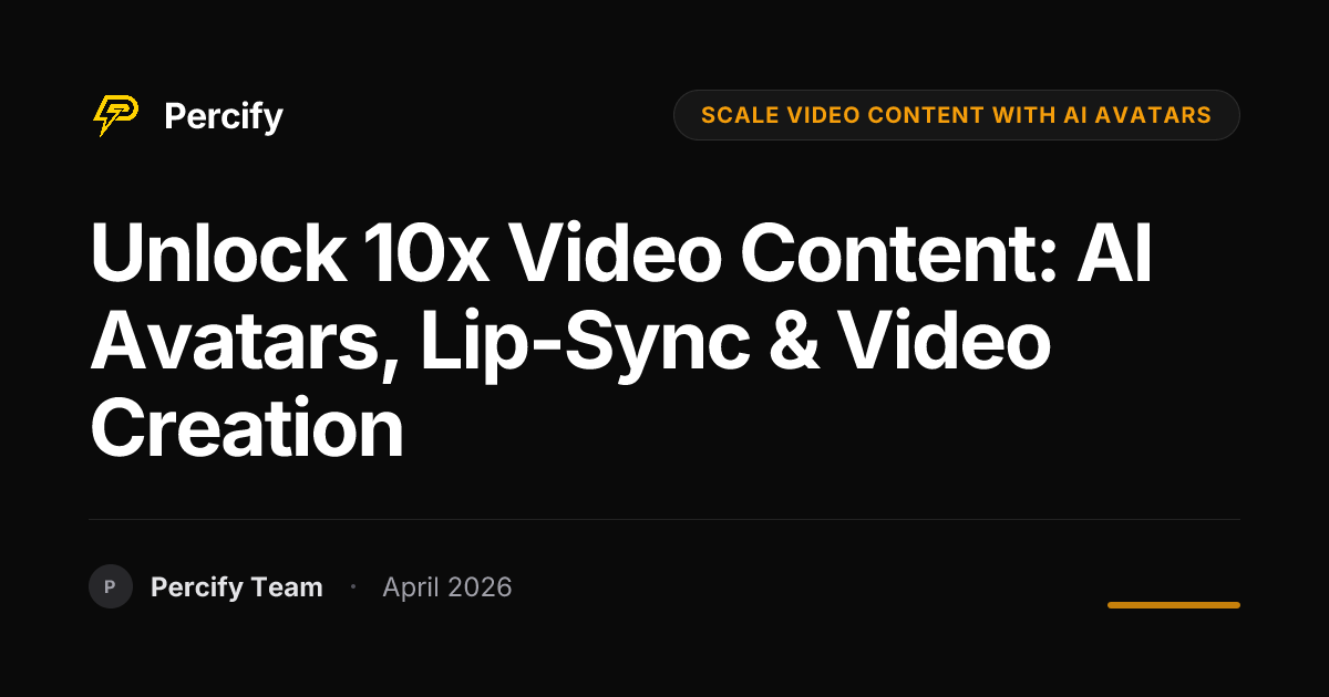 Unlock 10x Video Content: AI Avatars, Lip-Sync & Video Creation - Percify AI Avatar Blog Cover