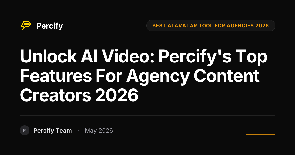 Unlock AI Video: Percify's Top Features for Agency Content Creators 2026 - Percify AI Avatar Blog Cover