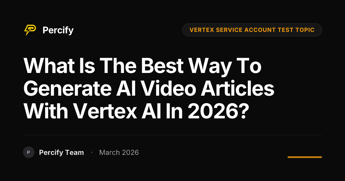 What Is the Best Way to Generate AI Video Articles with Vertex AI in 2026? - Percify AI Avatar Blog Cover