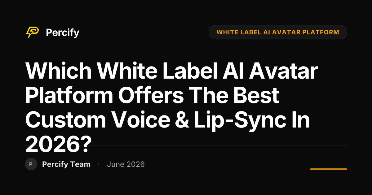 Which White Label AI Avatar Platform Offers the Best Custom Voice & Lip-Sync in 2026? - Percify AI Avatar Blog Cover