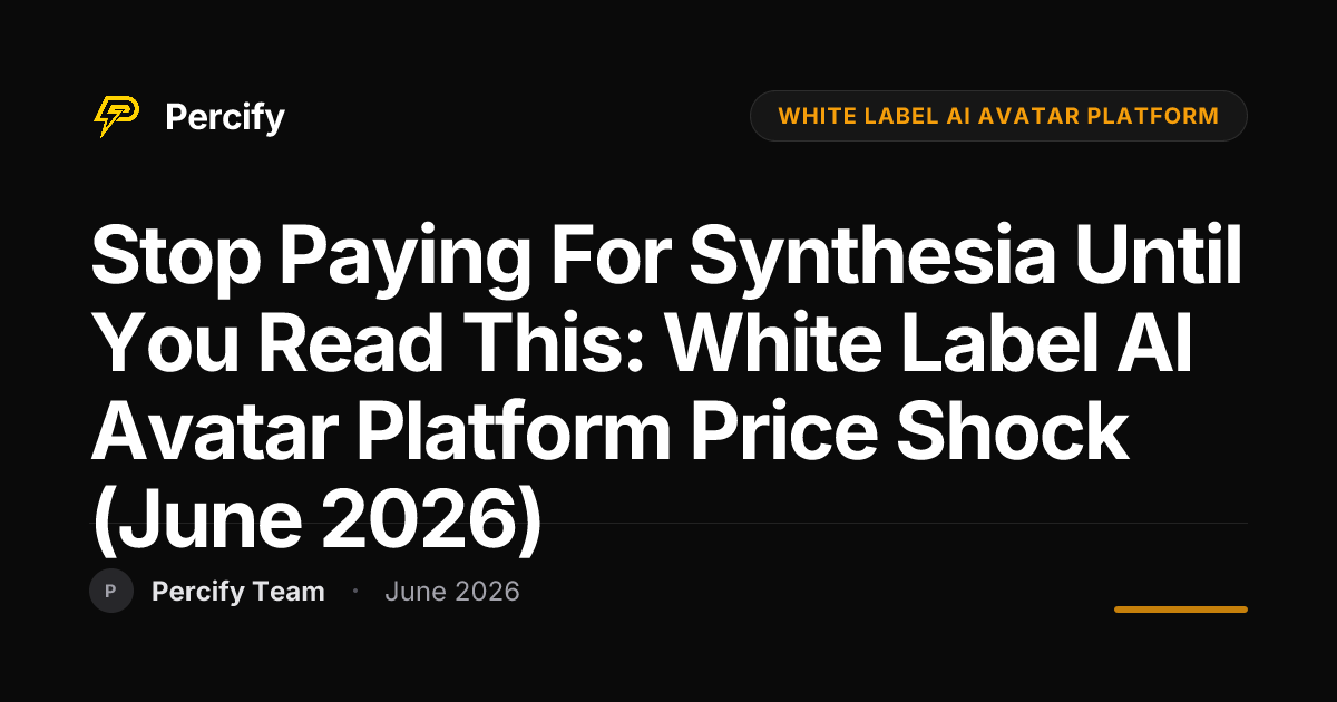 Stop Paying for Synthesia Until You Read This: White Label AI Avatar Platform Price Shock (June 2026) - Percify AI Avatar Blog Cover